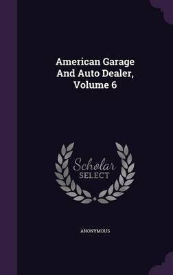 American Garage And Auto Dealer, Volume 6(English, Hardcover, Anonymous)