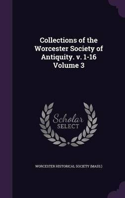 Collections of the Worcester Society of Antiquity. v. 1-16 Volume 3(English, Hardcover, unknown)
