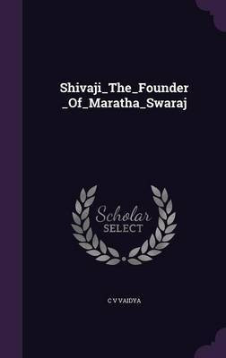 Shivaji_The_Founder_Of_Maratha_Swaraj(English, Hardcover, Vaidya C V)