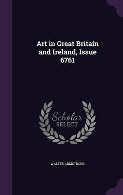 Art in Great Britain and Ireland, Issue 6761(English, Hardcover, Armstrong Walter Sir)