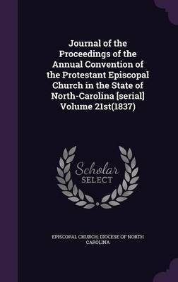 Journal of the Proceedings of the Annual Convention of the Protestant Episcopal Church in the State of North-Carolina [serial] Volume 21st(1837)(English, Hardcover, unknown)