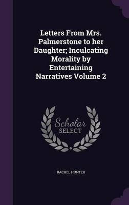 Letters From Mrs. Palmerstone to her Daughter; Inculcating Morality by Entertaining Narratives Volume 2(English, Hardcover, Hunter Rachel)