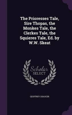 The Prioresses Tale, Sire Thopas, the Monkes Tale, the Clerkes Tale, the Squieres Tale, Ed. by W.W. Skeat(English, Hardcover, Chaucer Geoffrey)
