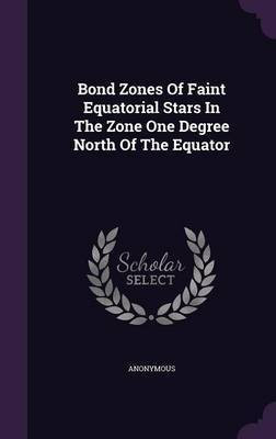 Bond Zones Of Faint Equatorial Stars In The Zone One Degree North Of The Equator(English, Hardcover, Anonymous)