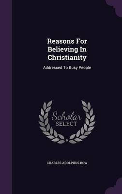 Reasons For Believing In Christianity(English, Hardcover, Row Charles Adolphus)