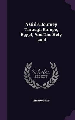 A Girl's Journey Through Europe, Egypt, And The Holy Land(English, Hardcover, Green Lenamay)