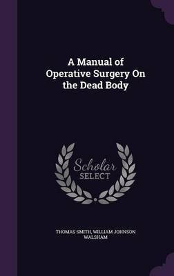 A Manual of Operative Surgery On the Dead Body(English, Hardcover, Smith Thomas)