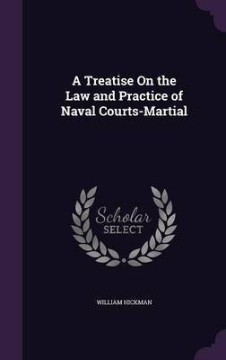 A Treatise On the Law and Practice of Naval Courts-Martial(English, Hardcover, Hickman William)