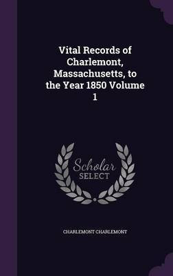 Vital Records of Charlemont, Massachusetts, to the Year 1850 Volume 1(English, Hardcover, Charlemont Charlemont)