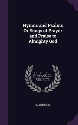 Hymns and Psalms Or Songs of Prayer and Praise to Almighty God(English, Hardcover, Holbrook S J)