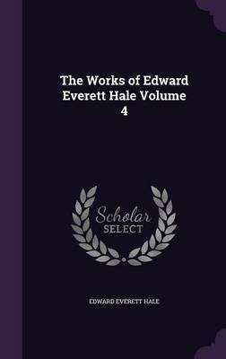 The Works of Edward Everett Hale Volume 4(English, Hardcover, Hale Edward Everett)