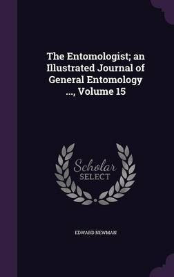 The Entomologist; an Illustrated Journal of General Entomology ..., Volume 15(English, Hardcover, Newman Edward)