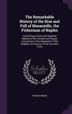 The Remarkable History of the Rise and Fall of Masaniello, the Fisherman of Naples(English, Hardcover, Midon Francis)