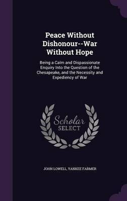 Peace Without Dishonour--War Without Hope(English, Hardcover, Lowell John)