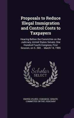 Proposals to Reduce Illegal Immigration and Control Costs to Taxpayers(English, Hardcover, unknown)
