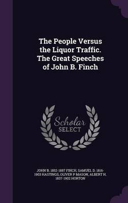 The People Versus the Liquor Traffic. The Great Speeches of John B. Finch(English, Hardcover, Finch John B 1852-1887)