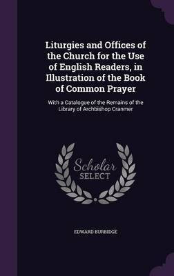 Liturgies and Offices of the Church for the Use of English Readers, in Illustration of the Book of Common Prayer(English, Hardcover, Burbidge Edward)