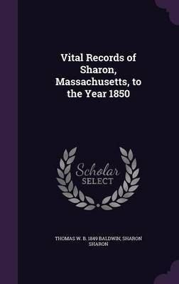 Vital Records of Sharon, Massachusetts, to the Year 1850(English, Hardcover, Baldwin Thomas W B 1849)