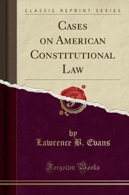 Cases on American Constitutional Law (Classic Reprint)(English, Paperback, Evans Lawrence B.)