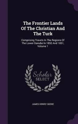 The Frontier Lands of the Christian and the Turk(English, Hardcover, Skene James Henry)