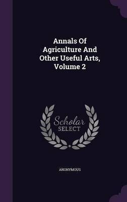 Annals Of Agriculture And Other Useful Arts, Volume 2(English, Hardcover, Anonymous)