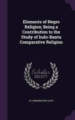 Elements of Negro Religion; Being a Contribution to the Study of Indo-Bantu Comparative Religion(English, Hardcover, Edmondston-Scott W J)