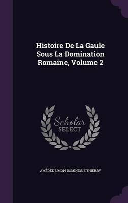 Histoire De La Gaule Sous La Domination Romaine, Volume 2(English, Hardcover, Thierry Amedee Simon Dominique)