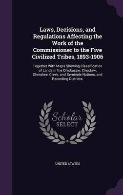 Laws, Decisions, and Regulations Affecting the Work of the Commissioner to the Five Civilized Tribes, 1893-1906(English, Hardcover, unknown)