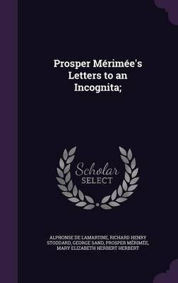 Prosper Merimee's Letters to an Incognita;(English, Hardcover, Lamartine Alphonse De Title pse)