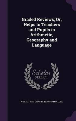 Graded Reviews; Or, Helps to Teachers and Pupils in Arithmetic, Geography and Language(English, Hardcover, Giffin William Milford)
