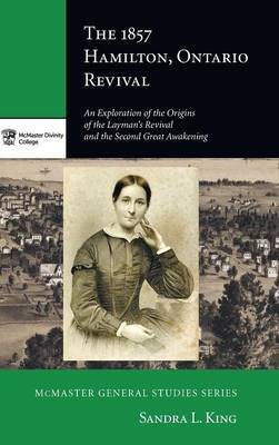 The 1857 Hamilton, Ontario Revival(English, Hardcover, King Sandra L)