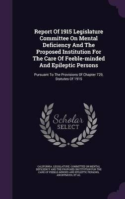 Report Of 1915 Legislature Committee On Mental Deficiency And The Proposed Institution For The Care Of Feeble-minded And Epileptic Persons(English, Hardcover, unknown)