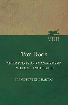 Toy Dogs - Their Points and Management in Health and Disease(English, Paperback, Barton Frank Townend)