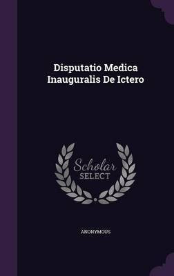 Disputatio Medica Inauguralis De Ictero(English, Hardcover, Anonymous)