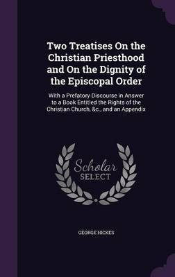 Two Treatises on the Christian Priesthood and on the Dignity of the Episcopal Order(English, Hardcover, Hickes George)