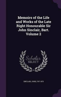 Memoirs of the Life and Works of the Late Right Honourable Sir John Sinclair, Bart. Volume 2(English, Hardcover, 1797-1875 Sinclair John)