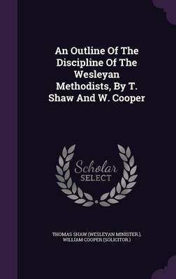 An Outline Of The Discipline Of The Wesleyan Methodists, By T. Shaw And W. Cooper(English, Hardcover, unknown)