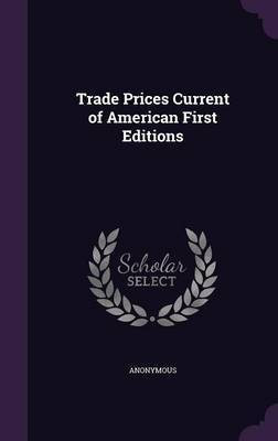 Trade Prices Current of American First Editions(English, Hardcover, Anonymous)