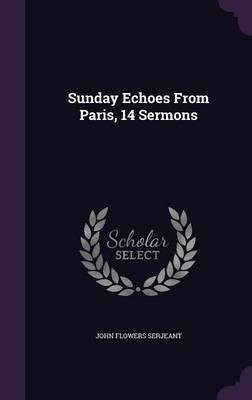 Sunday Echoes From Paris, 14 Sermons(English, Hardcover, Serjeant John Flowers)