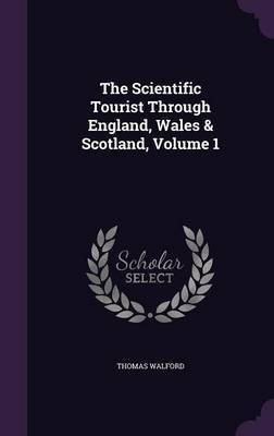 The Scientific Tourist Through England, Wales & Scotland, Volume 1(English, Hardcover, Walford Thomas)