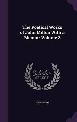 The Poetical Works of John Milton With a Memoir Volume 3(English, Hardcover, Milton John Professor)