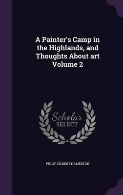 A Painter's Camp in the Highlands, and Thoughts About art Volume 2(English, Hardcover, Hamerton Philip Gilbert)