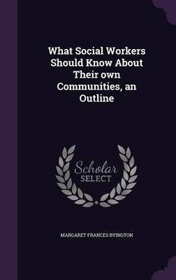 What Social Workers Should Know About Their own Communities, an Outline(English, Hardcover, Byington Margaret Frances)