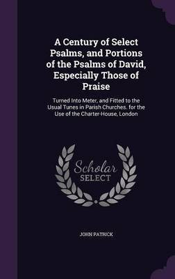 A Century of Select Psalms, and Portions of the Psalms of David, Especially Those of Praise(English, Hardcover, Patrick John)