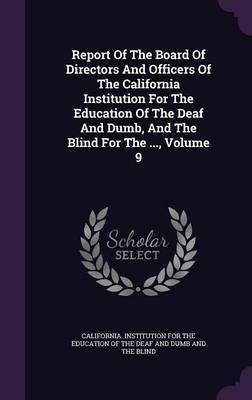 Report Of The Board Of Directors And Officers Of The California Institution For The Education Of The Deaf And Dumb, And The Blind For The ..., Volume 9(English, Hardcover, unknown)