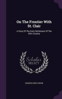 On The Frontier With St. Clair(English, Hardcover, Wood Charles Seely)