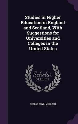 Studies in Higher Education in England and Scotland, With Suggestions for Universities and Colleges in the United States(English, Hardcover, MacLean George Edwin)