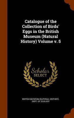 Catalogue of the Collection of Birds' Eggs in the British Museum (Natural History) Volume v. 5(English, Hardcover, unknown)