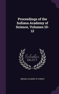 Proceedings of the Indiana Academy of Science, Volumes 10-12(English, Hardcover, unknown)