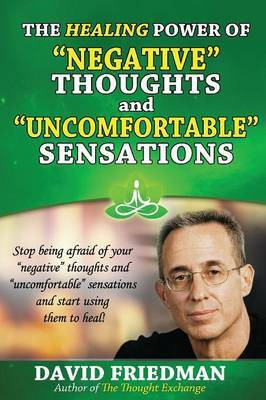 The Healing Power of Negative Thoughts and Uncomfortable Sensations(English, Paperback, Friedman David Dr)